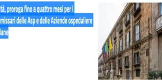 Sanità, proroga fino a quattro mesi per i commissari delle Asp e delle Aziende ospedaliere siciliane: in particolare, continueranno a svolgere il loro ruolo fino al 31 ottobre o fino al completamento delle procedure di selezione e di nomina dei direttori generali, se definite prima di questa data, i commissari straordinari (tutti in scadenza il 30 giugno) delle Asp di Agrigento, Caltanissetta, Catania, Enna, Messina, Palermo, Ragusa, Siracusa e Trapani, dell’Arnas Garibaldi e dell’Azienda ospedaliera per l’emergenza Cannizzaro di Catania, dell’Azienda ospedaliera Papardo e dell’Irccs Bonino Pulejo di Messina, dell’Arnas Civico-Di Cristina-Benfratelli e dell’Azienda Ospedali riuniti Villa Sofia-Cervello di Palermo, delle Aziende ospedaliere universitarie di Messina, Palermo e Catania (l’unico in scadenza il 28 agosto)