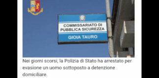Nei giorni scorsi, gli operatori della Polizia di Stato hanno arrestato per evasione un uomo sottoposto a detenzione domiciliare: in particolare, l’intervento è stato eseguito dalla Squadra delle Volanti del Commissariato di P.S. di Gioia Tauro che, nell’espletare i controlli ai soggetti sottoposti alle misure restrittive della libertà personale in regime di custodia domiciliare, ha constatato l’assenza dell’uomo presso il proprio domicilio