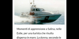 Momenti di apprensione a Salina, nelle Eolie, per una turista che risulta dispersa in mare: la donna, secondo le prime ricostruzioni, si sarebbe allontanata dal gommone con pinne e maschera per una nuotata, ma non ha più fatto ritorno